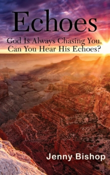 Echoes : God is Always Chasing You. Can You Hear His Echoes?