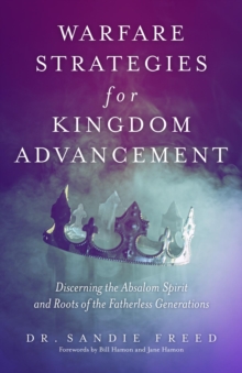 Warfare Strategies for Kingdom Advancement : Discerning the Absalom Spirit and Roots of the Fatherless Generations