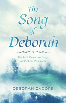 The Song of Deborah : Prophetic Poems and Songs for the Soul Devotional