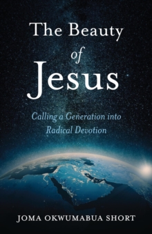 The Beauty of Jesus : Calling a Generation into Radical Devotion