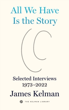 All We Have Is The Story : Selected Interviews (1973-2022)