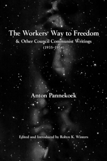 The Workers' Way To Freedom : And Other Council Communist Writings