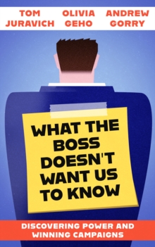 What the Boss Doesn't Want Us to Know : Discovering Power and Winning Campaigns