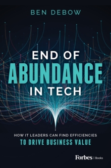 End of Abundance in Tech : How IT Leaders Can Find Efficiencies to Drive Business Value