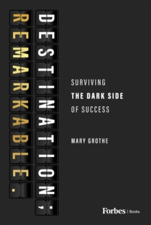 Destination; Remarkable. : Surviving the Dark Side of Success