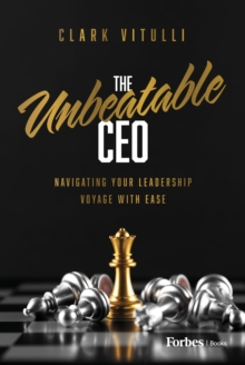 The Unbeatable CEO : Navigating Your Leadership Voyage with Ease