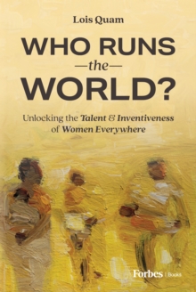 Who Runs the World? : Unlocking the Talent and Inventiveness of Women Everywhere