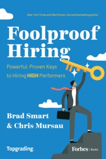 Foolproof Hiring : Powerful, Proven Keys to Hiring HIGH Performers