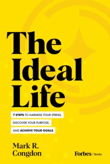 The Ideal Life : 7 Steps to Harness Your Stress, Discover Your Purpose, and Achieve Your Goals