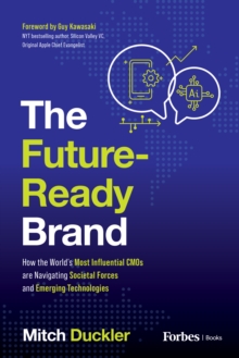 The Future-Ready Brand : How the World's Most Influential CMOs are Navigating Societal Forces and Emerging Technologies