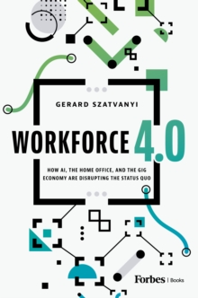 Workforce 4.0 : How AI, the Home Office, and the Gig Economy Are Disrupting the Status Quo