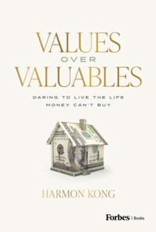 Values Over Valuables : Daring To Live The Life Money Can't Buy