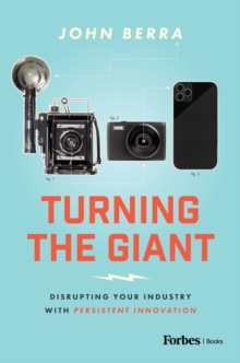 Turning the Giant : Disrupting Your Industry with Persistent Innovation