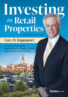 Investing in Retail Properties, 3rd Edition : A Guide to Structuring Partnerships for Sharing Capital Appreciation and Cash Flow