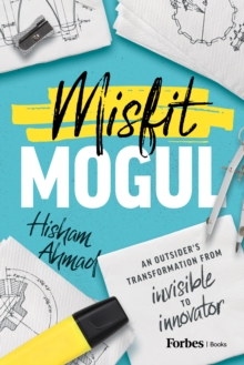 Misfit Mogul : An Outsider's Transformation from Invisible to Innovator