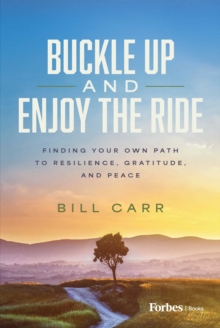 Buckle Up and Enjoy the Ride : Finding Your Own Path to Resilience, Gratitude, and Peace