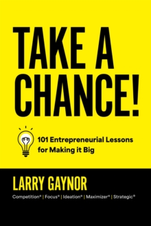 Take a Chance! : 101 Entrepreneurial Lessons for Making it Big