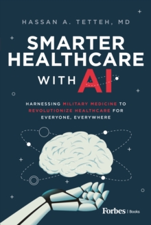 Smarter Healthcare with AI : Harnessing Military Medicine to Revolutionize Healthcare for Everyone, Everywhere