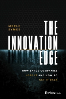The Innovation Edge : How Large Companies Lose It and How to Get It Back
