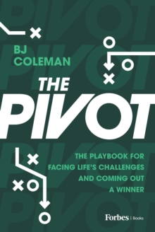 The Pivot : The Playbook for Facing Life's Challenges and Coming Out a Winner