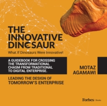 The Innovative Dinosaur : A Guidebook for Crossing the Transformational Chasm from Traditional to Digital Enterprise