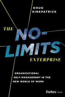 The No-Limits Enterprise : Organizational Self-Management In The New World Of Work