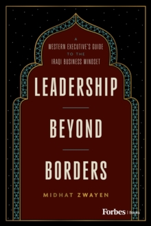 Leadership Beyond Borders : A Western Executive's Guide to the Iraqi Business Mindset
