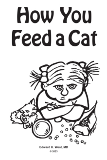 How You Feed a Cat : (That Is, How You Feed a Cat Because I Told You to Feed the Cat and You Listened to Me)