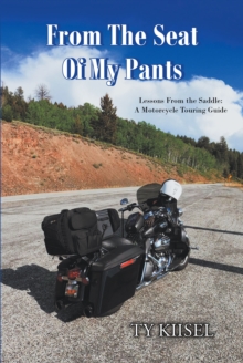 From The Seat Of My Pants : Lessons From the Saddle: A Motorcycle Touring Guide