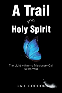 A Trail of the Holy Spirit : The Light withinaEUR"a Missionary Call to the Wild