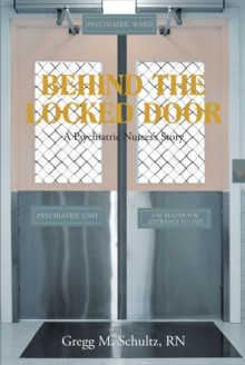 BEHIND THE LOCKED DOOR : A Psychiatric NursesaEUR(tm)s Story