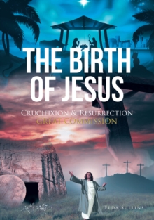 The Birth of Jesus : Crucifixion & Resurrection Great Commission