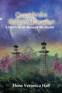 Outside the Gates of Paradise : A Poet's Walk Through the World