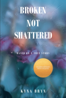 Broken Not Shattered : Based on a True Story