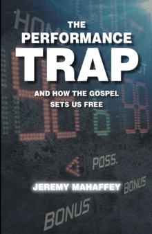 The Performance Trap : And How The Gospel Sets Us Free