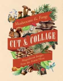 Cut & Collage Mushrooms and Fungi : Magnificent Images from the Forest Floor