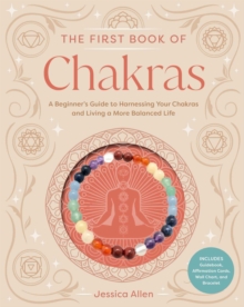 The First Book of Chakras : A Beginner's Guide to Harnessing Your Chakras and Living a More Balanced Life