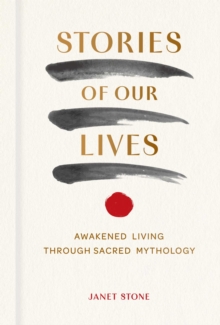 Stories of Our Lives : Awakened Living Through Sacred Mythology