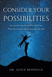 Consider Your Possibilities : You Are the Only Person Who Can Limit What You Can Do and the Journeys You Take