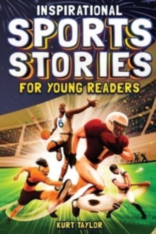 Inspirational Sports Stories for Young Readers : How 12 World-Class Athletes Overcame Challenges and Rose to the Top
