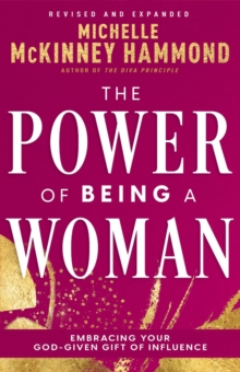 The Power of Being a Woman : Embracing Your God-Given Gift of Influence