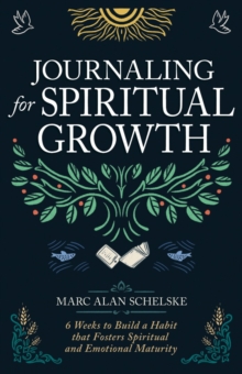 Journaling for Spiritual Growth : Six Weeks to Build a Habit That Fosters Spiritual and Emotional Maturity