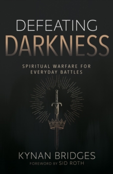Defeating Darkness : Spiritual Warfare for Everyday Battles