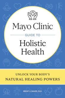 Mayo Clinic Guide to Holistic Health : Unlock your body's natural healing powers