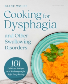 Cooking for Dysphagia and Other Swallowing Disorders : 101 Delicious Recipes and Techniques for Safe, Easy Eating