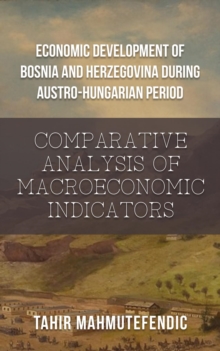 Economic Development of Bosnia and Herzegovina during Austro-Hungarian Period : Comparative Analysis of Macroeconomic Indicators