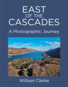 East of The Cascades : A Photographic Journey