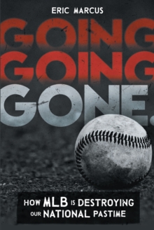 Going Going Gone : How MLB Is Destroying Our National Pastime