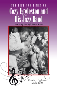 The Life and Times of Cozy Eggleston and His Jazz Band : Featuring His Wife Marie Stone