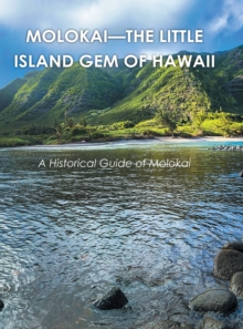 Molokai - the Little Island Gem of Hawaii : A Historical Guide of Molokai